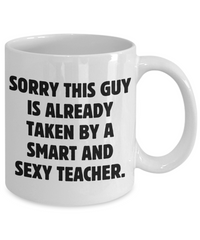 Load image into Gallery viewer, Funny Husband Gift - Sorry This Guy Is Already Taken By A Smart And Sexy Teacher.
